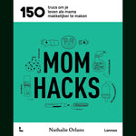 Mom hacks - 150 trucs om je leven als mama makkelijker te maken